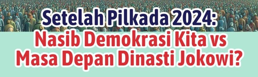 "Setelah Pilkada 2024: Nasib Demokrasi Kita vs Masa Depan Dinasti Jokowi?"